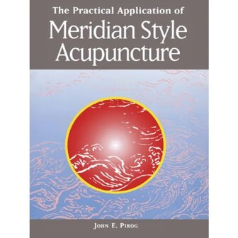 The Practical Application of Meridian Style Acupuncture - John E. Pirog